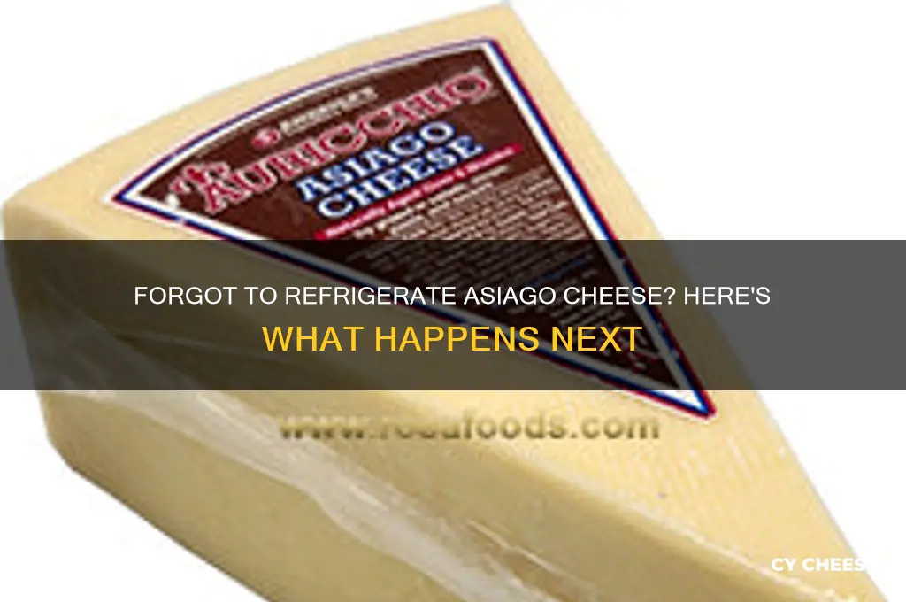 what happens if you forget to refrigerate asiago cheese