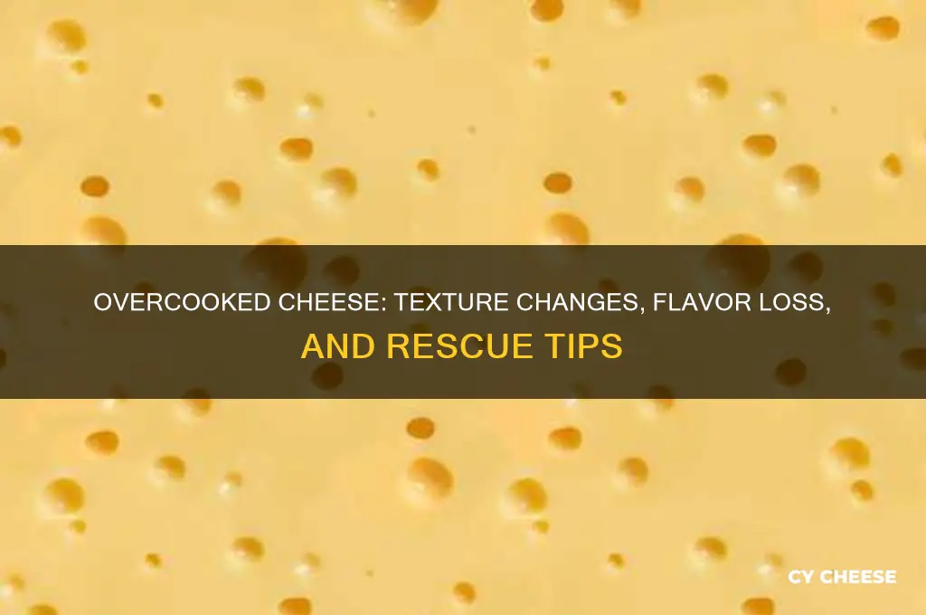 what happens to cheese when it is overcooked