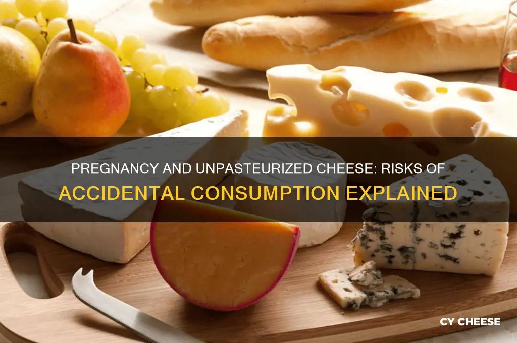 what if i accidentally ate unpasteurized cheese while pregnant