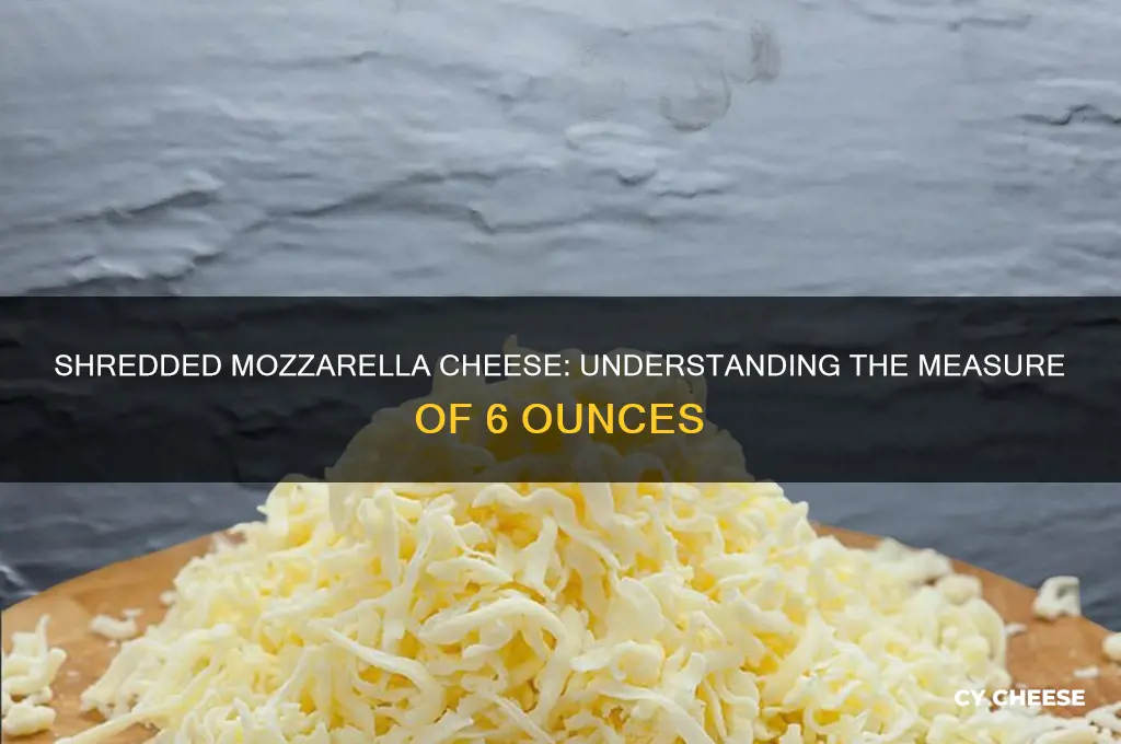what is 6 ounces of mazzarella cheese shredded