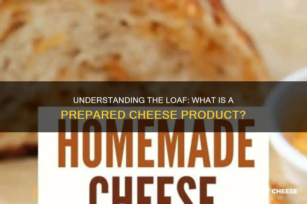 what is a loaf of prepared cheese product
