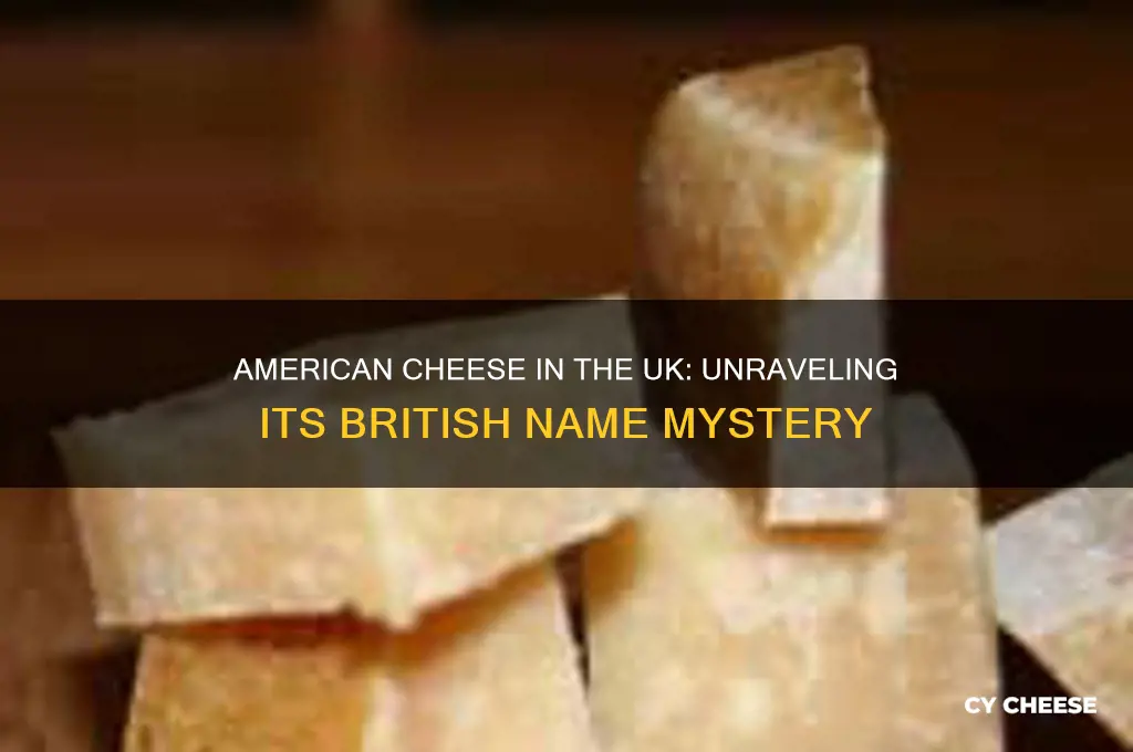 what is american cheese called in the uk