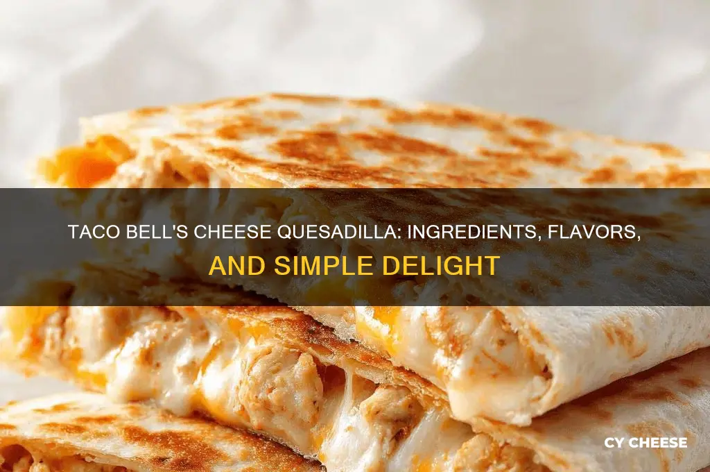 what is in a cheese quesadilla from taco bell