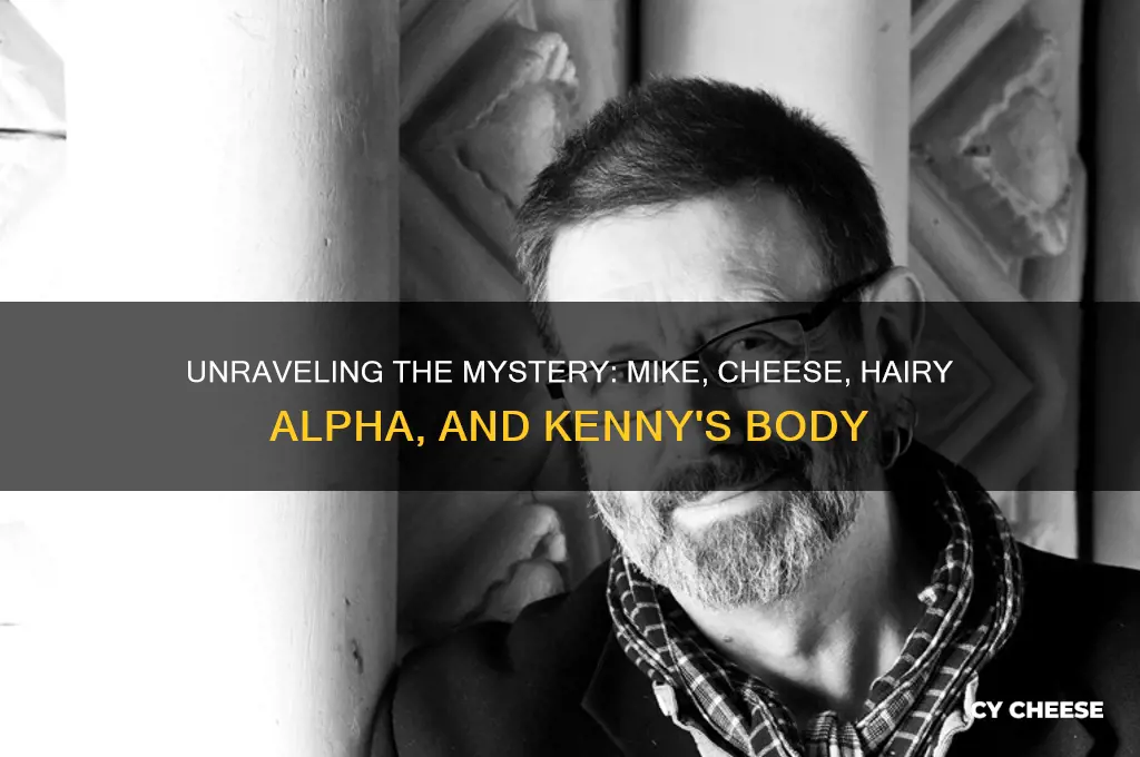 what is mike who cheese hairy alpha kenny body
