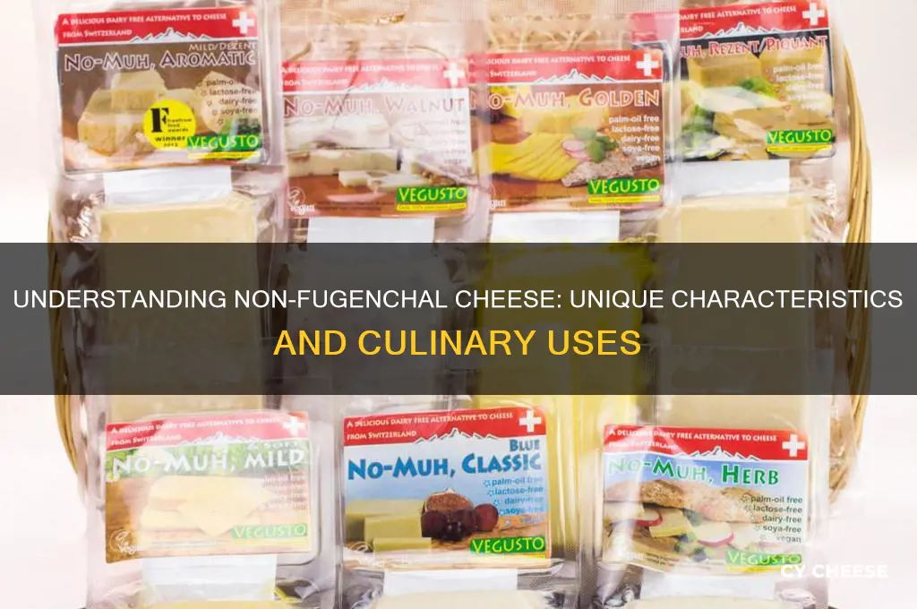 what is non-fugenchal cheese