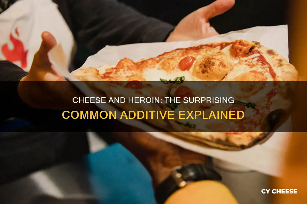 what is the common additive between cheese and heroin