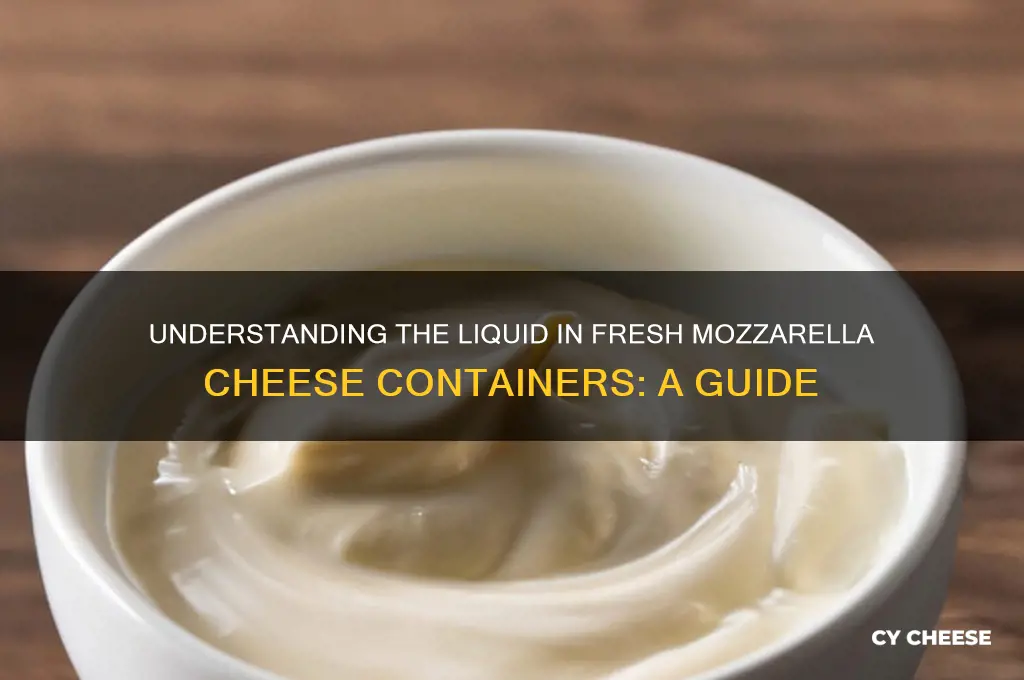 what is the liquid found in fresh mozzerella cheese containers