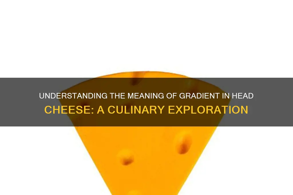 what is the meaning gradient in head cheese