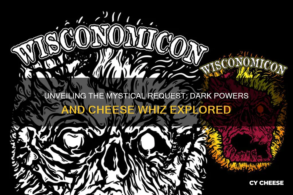 what is your request of the dark powers cheese whiz