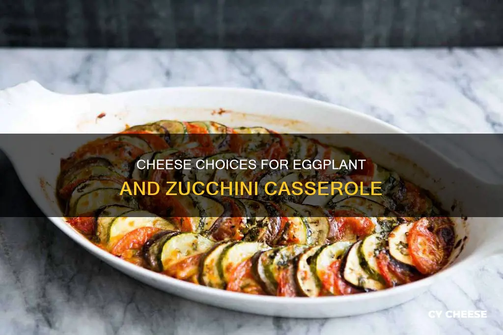 what kind of cheese for eggplant and zucchini casserole