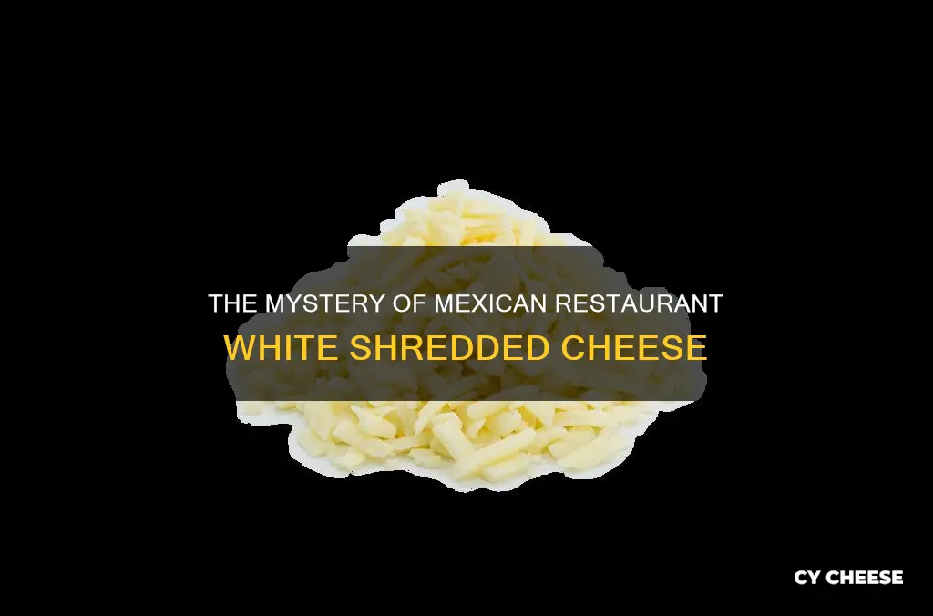 what kind of white shredded cheese at mexican restaurants