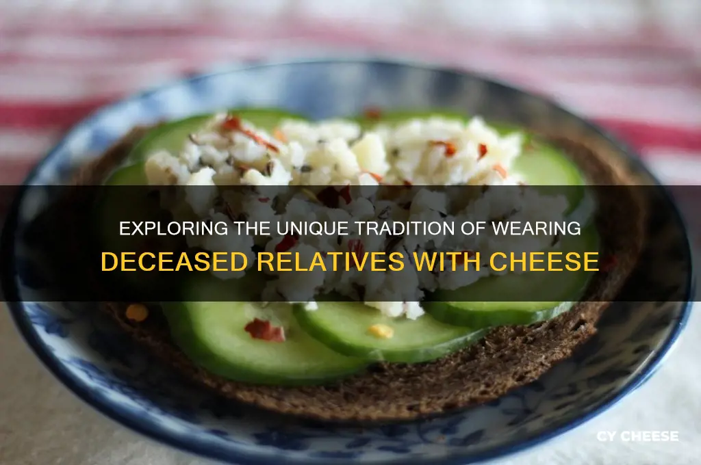 what religion wears their dead relatives with cheese