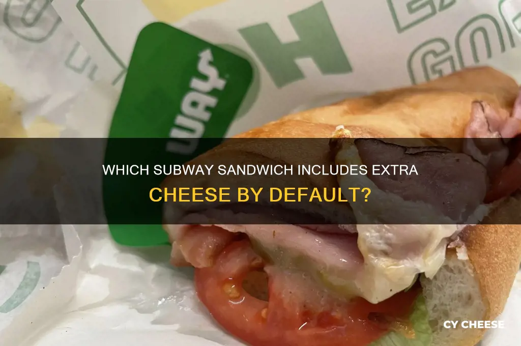 what subway sandwich is supposed to come with extra cheese