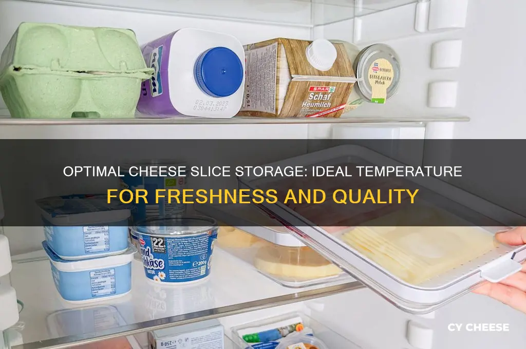 what temperture should cheese slices be stored at