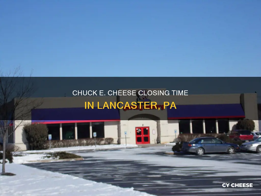 what time does chuck e cheese close in lancaster pa