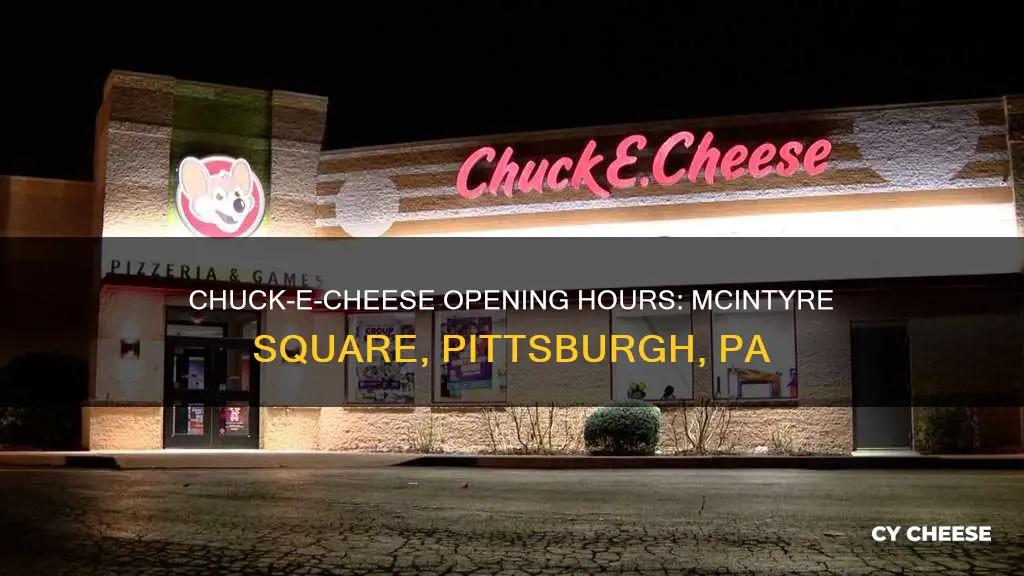 what time does chuck-e-cheese open in mcintyre square pittsburgh pa