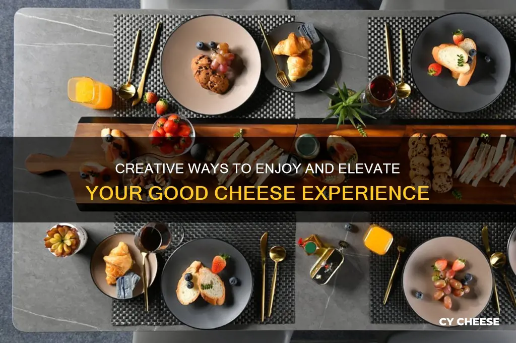 what to do with good cheese