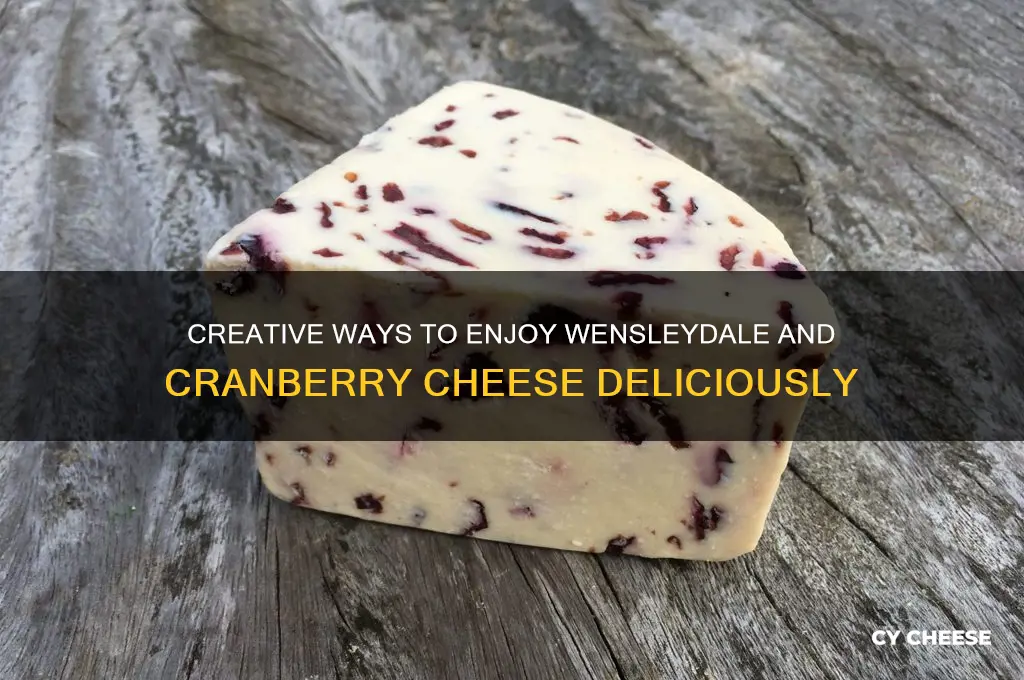 what to do with wensleydale and cranberry cheese