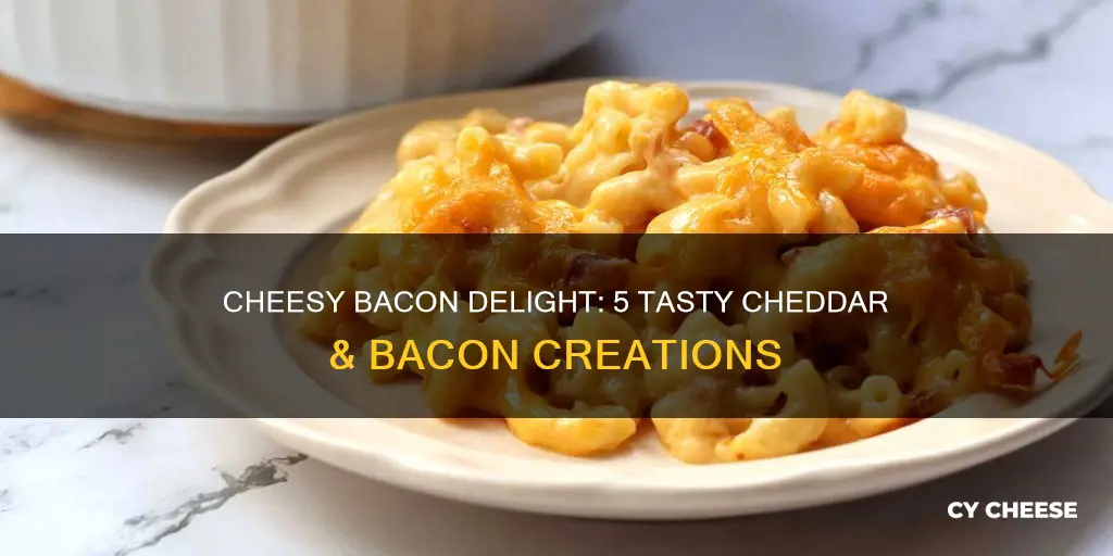 what to may with cheddar cheese and bacon