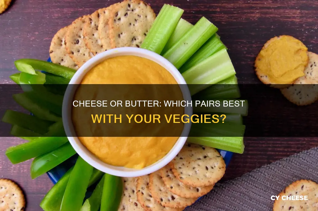 what would be better cheese or butter with my veggies