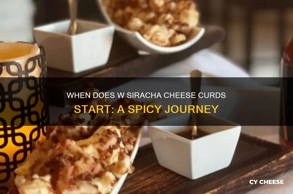 when does a w siracha cheese curds start