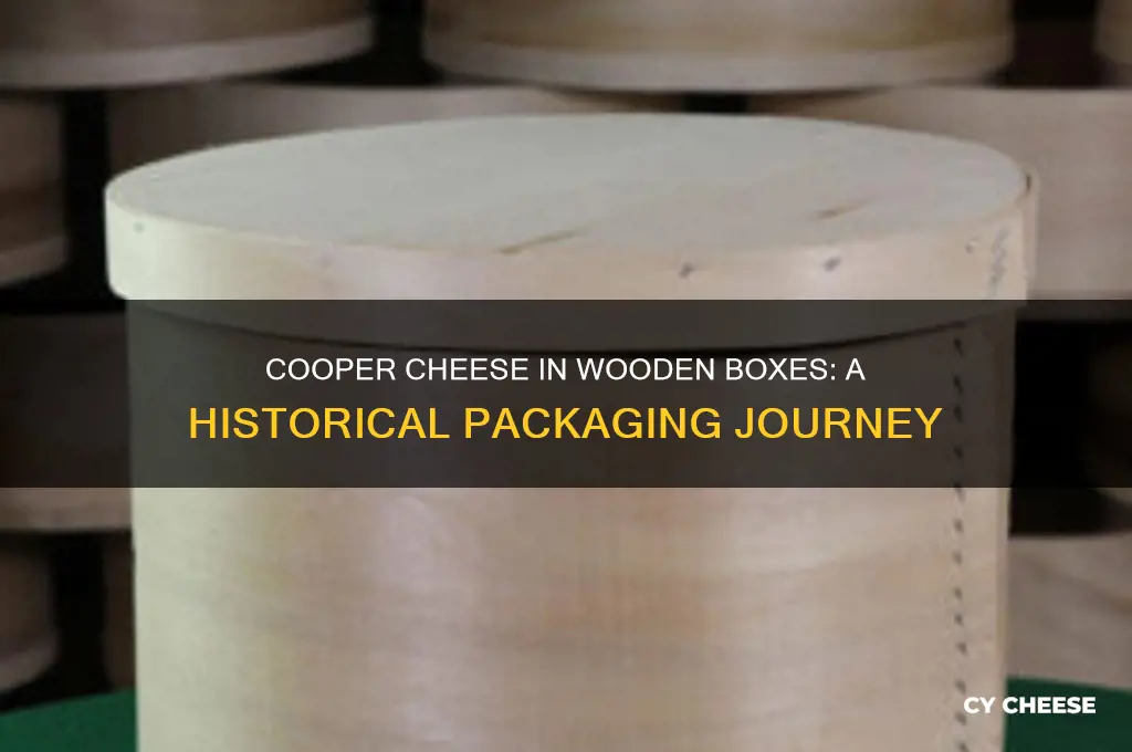 when was cooper cheese sold in wooden boxes