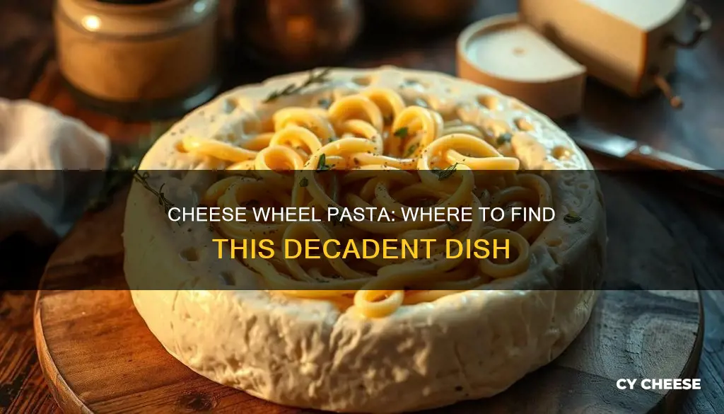 where to get cheese wheel pasta