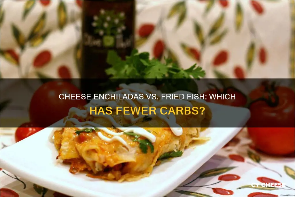 which has fewer carbs cheese enchiladas or fried fish
