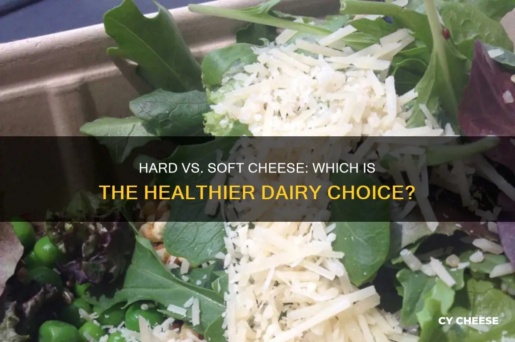 which is heathier hard cheese or soft cheese
