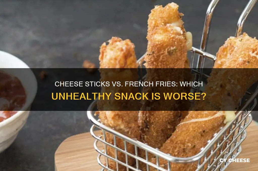 which is worse cheese sticks or french fries