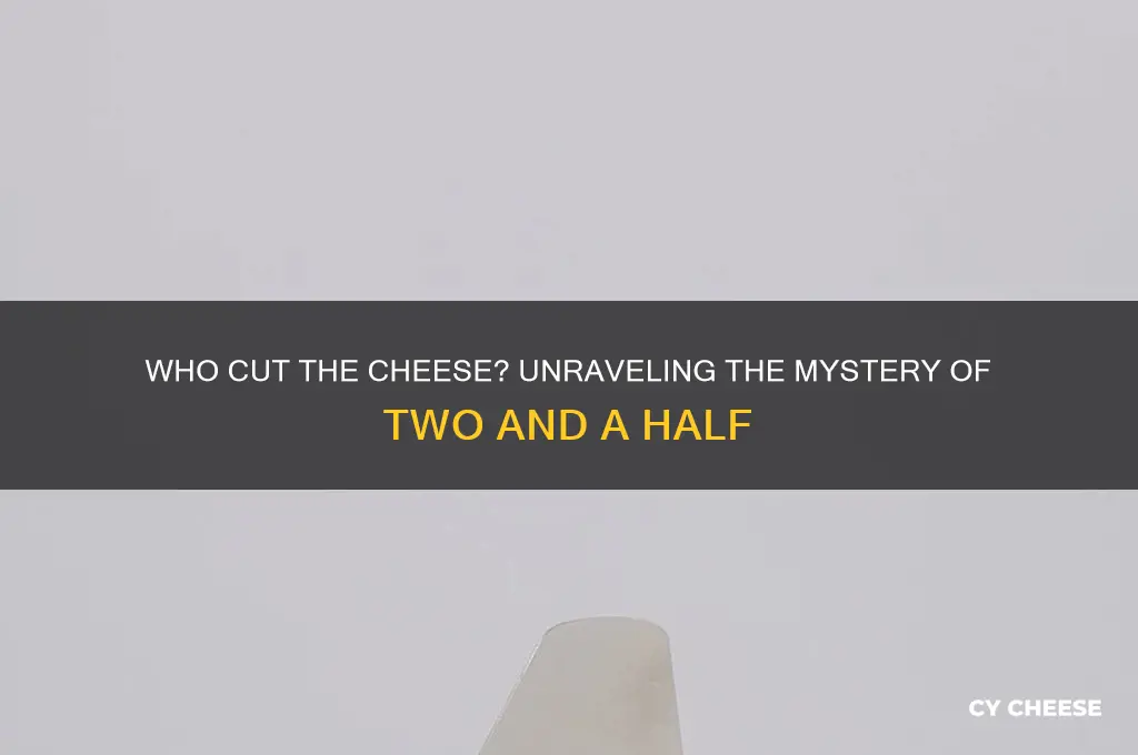 who cut the cheese two and a half