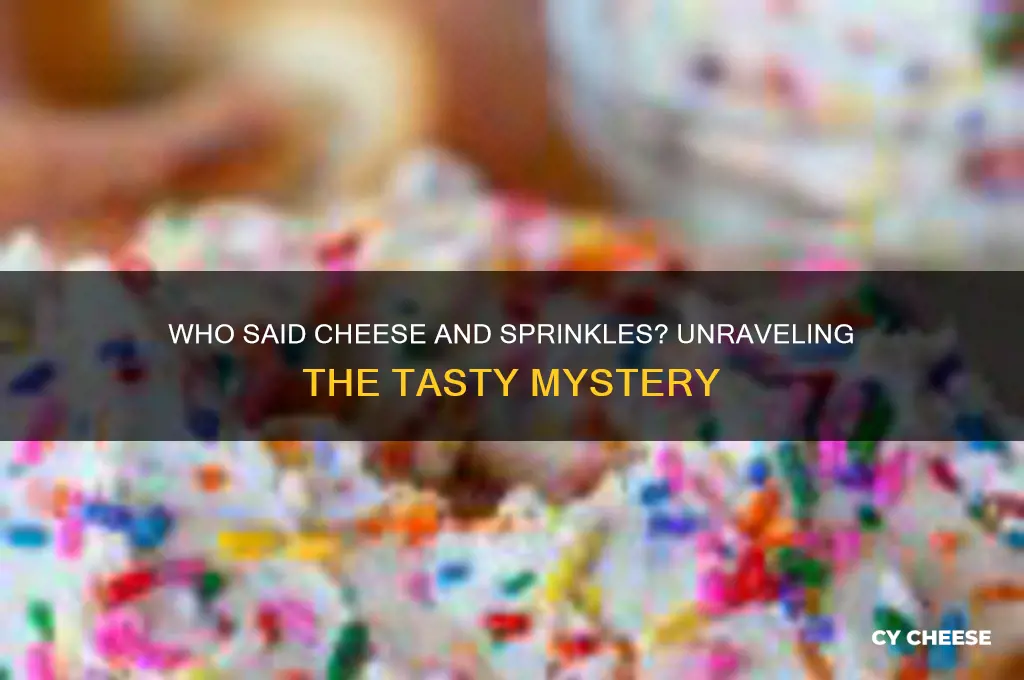 who said cheese and sprinkles