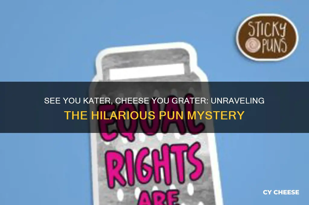 who said see you kater cheese you grater