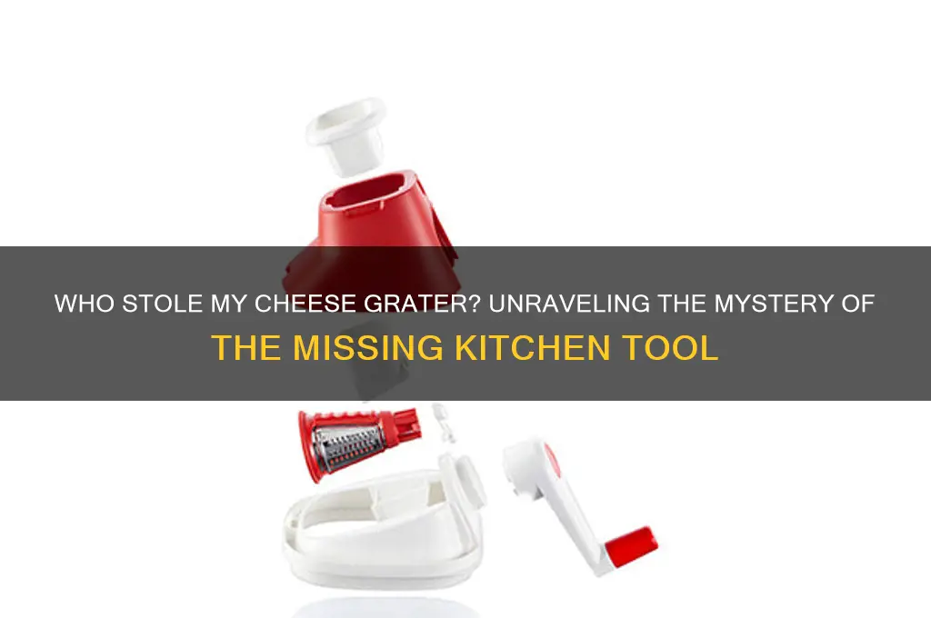 who stole my cheese grater