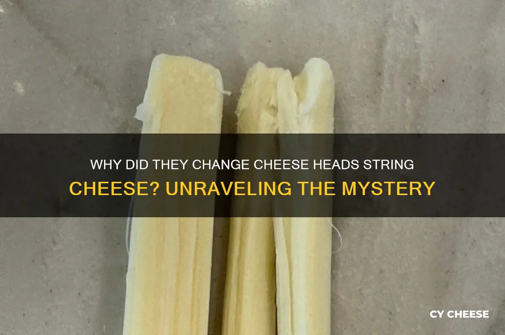 why did they change cheese heads string cheese