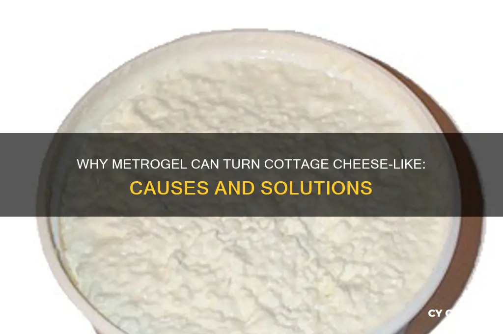 why do metrogel turn like cottage cheese