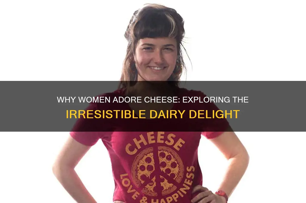 why do women love cheese