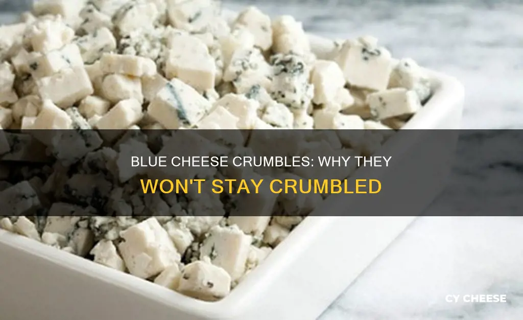why does blue cheese crumbles not stay crumbled