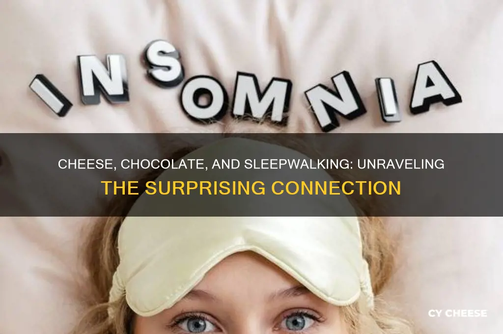 why does cheese and chocolate cause sleep walking