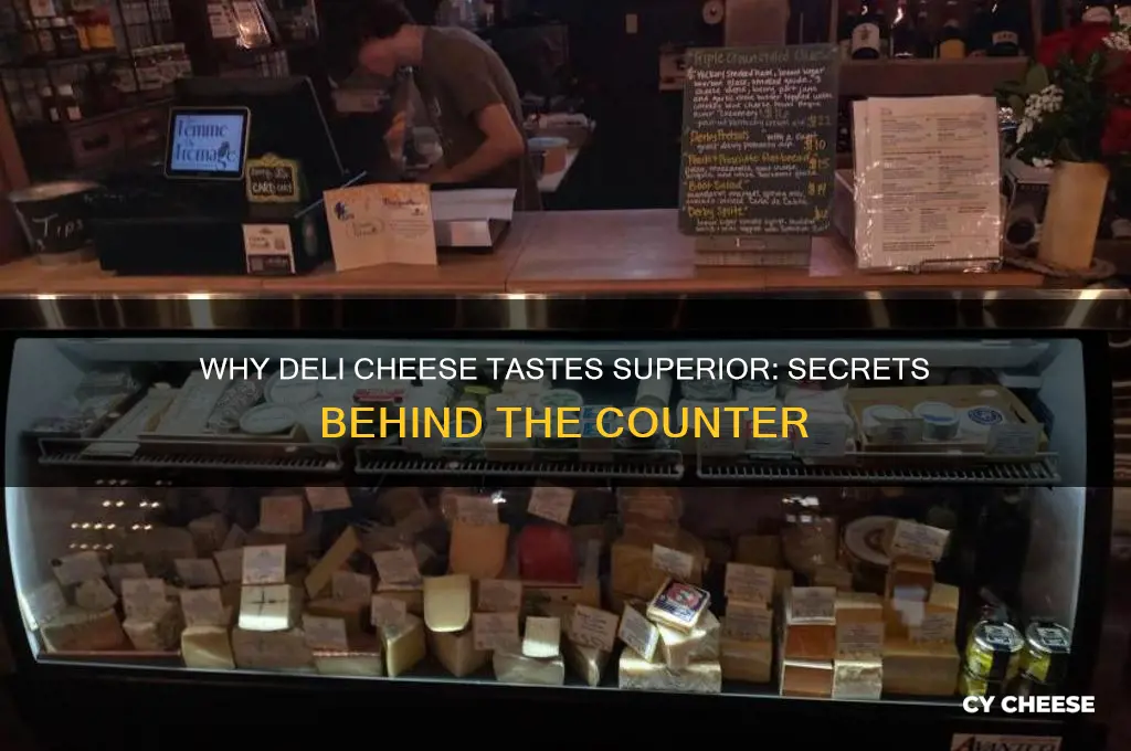 why does cheese taste better in a deli