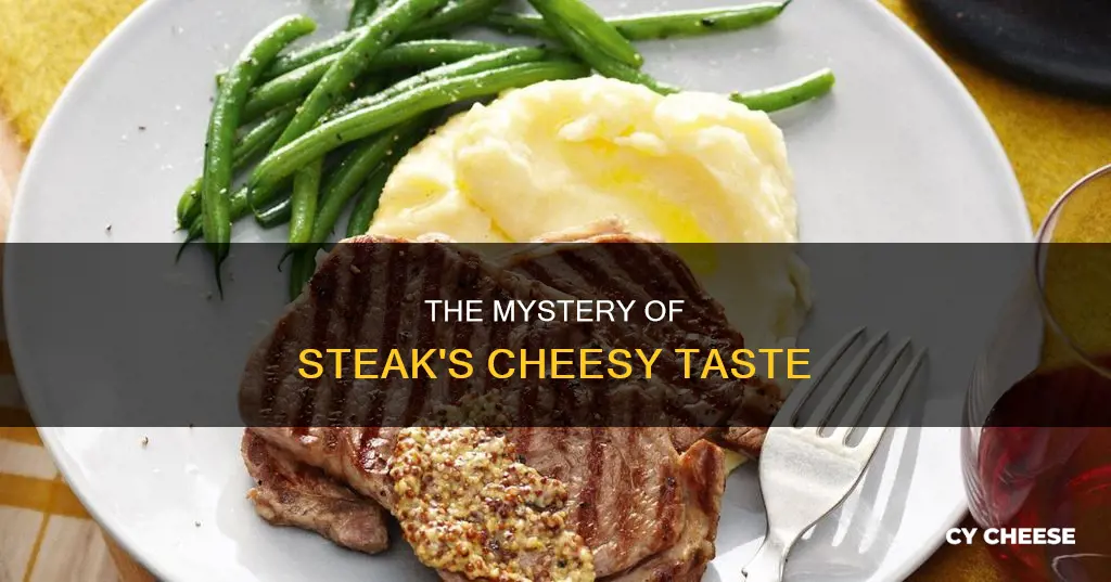 why does my steak taste like cheese