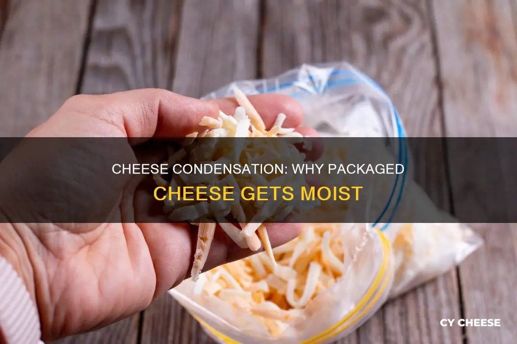 why does packaged cheese get condensation