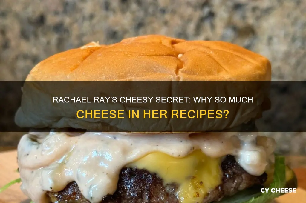 why does rachael ray use so much cheese