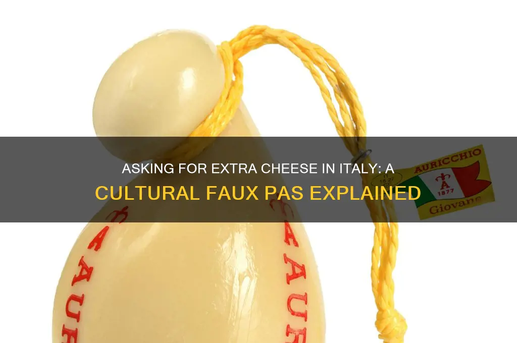 why is asking for more cheese in italy rude