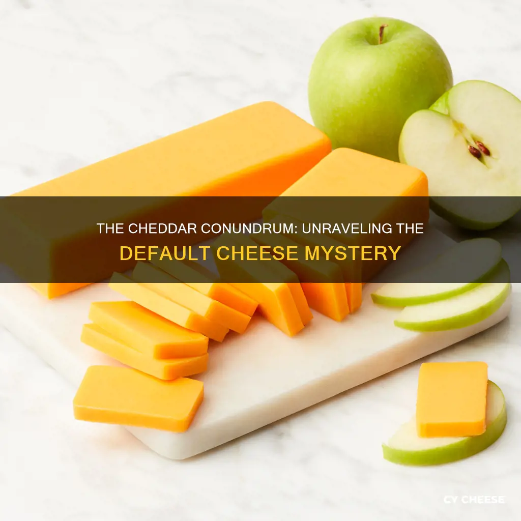 why is cheddar the default cheese