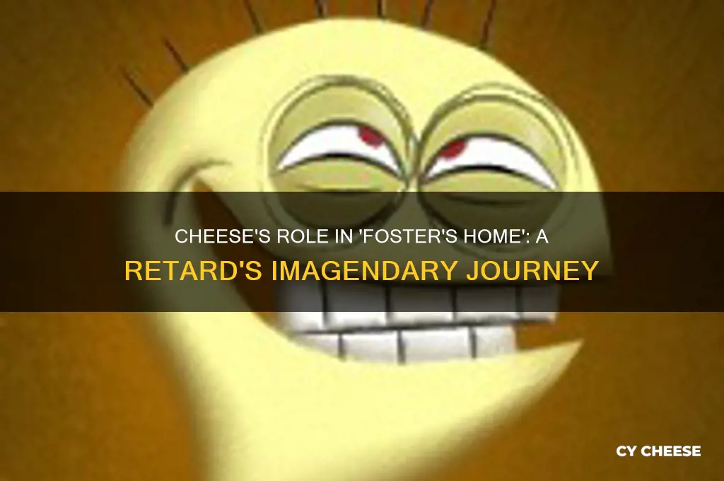 why is cheese a retard fosters home for imagendary freinds