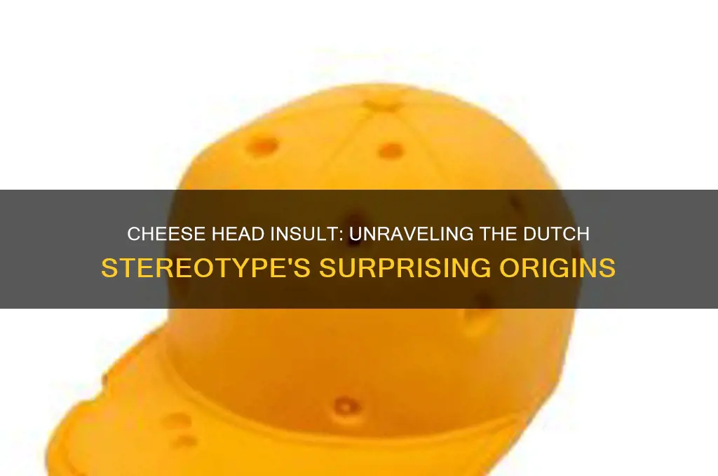 why is cheese head an insult tk the dutch