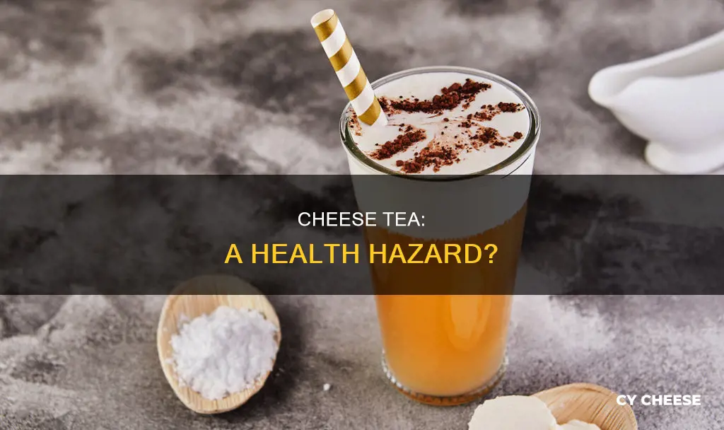 why is cheese tea bad