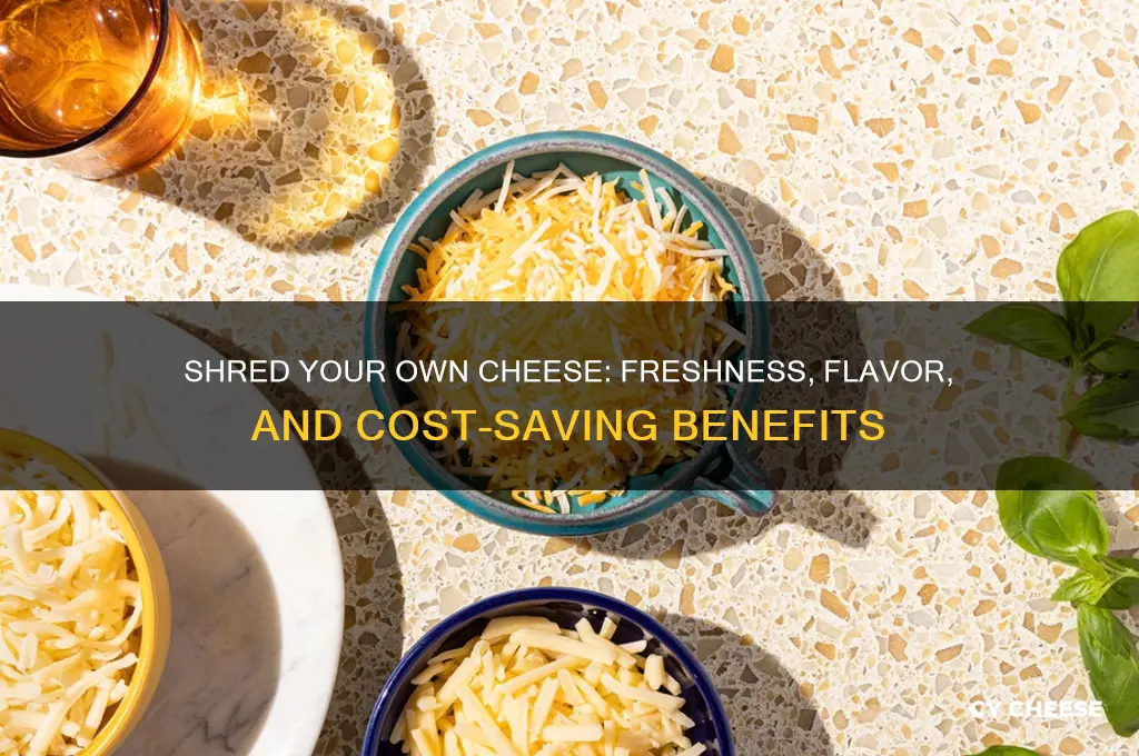 why is it better to shred your own cheese