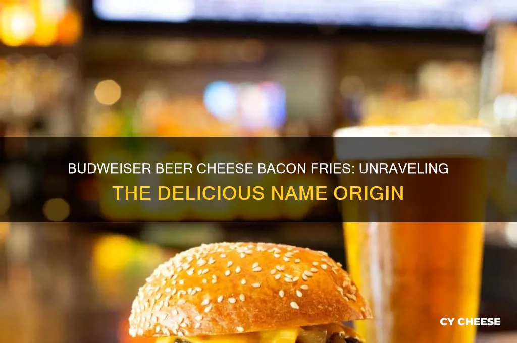 why is it called budweiser beer cheese bacon fries